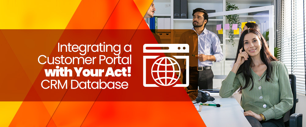 The Value of Integrating a Customer Portal with Act! CRM