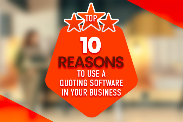 Top Ten Reasons to Use Quoting Software for Your Business