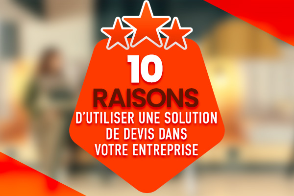 Les dix meilleures raisons d’utiliser une solution de devis dans votre entreprise