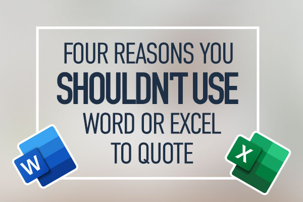 The four main reasons you shouldn't use MS Word or Excel to quote