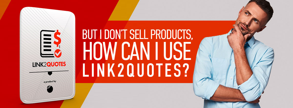 But I don't sell products, how can I use Link2quotes?