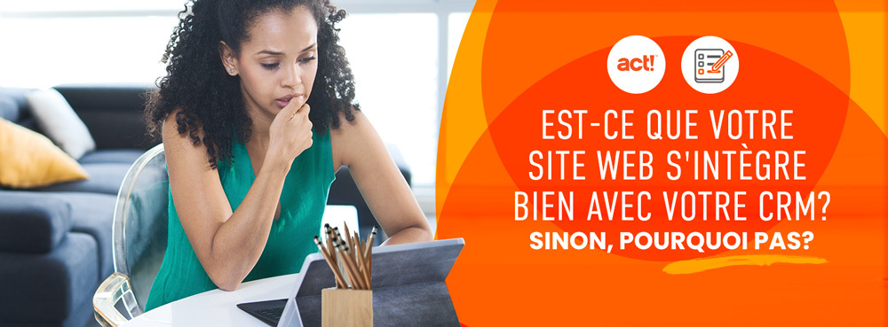 Est-ce que votre site Web s'intègre bien avec votre CRM? Sinon, pourquoi pas?